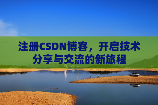 注册CSDN博客,开启技术分享与交流的新旅程